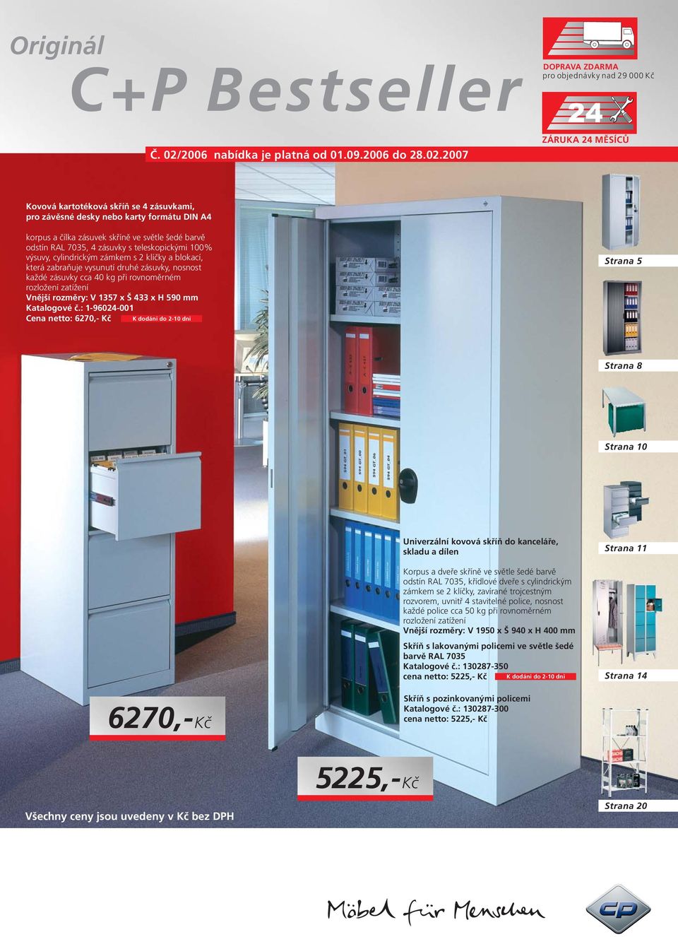 zásuvek skříně ve světle šedé barvě odstín RAL 70, zásuvky s teleskopickými 00% výsuvy, cylindrickým zámkem s klíčky a blokací, která zabraňuje vysunutí druhé zásuvky, nosnost každé zásuvky cca 0 kg