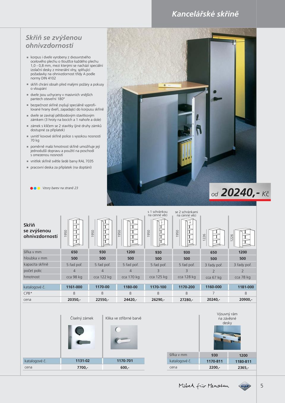 bezpečnost skříně zvyšují speciálně vyprofilované hrany dveří, zapadající do korpusu skříně dveře se zavírají pětibodovým stavítkovým zámkem ( hroty na bocích a nahoře a dole) zámek s klíčem se