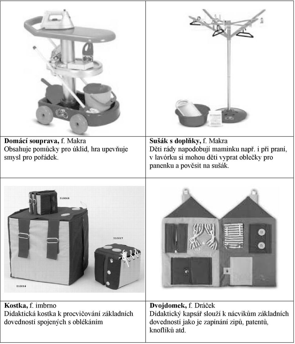i při praní, v lavórku si mohou děti vyprat oblečky pro panenku a pověsit na sušák. Kostka, f.