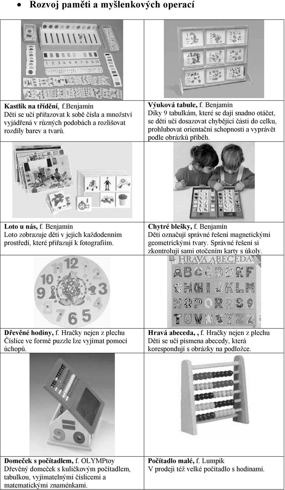 Benjamín Loto zobrazuje děti v jejich každodenním prostředí, které přiřazují k fotografiím. Chytré blešky, f. Benjamín Děti označují správné řešení magnetickými geometrickými tvary.