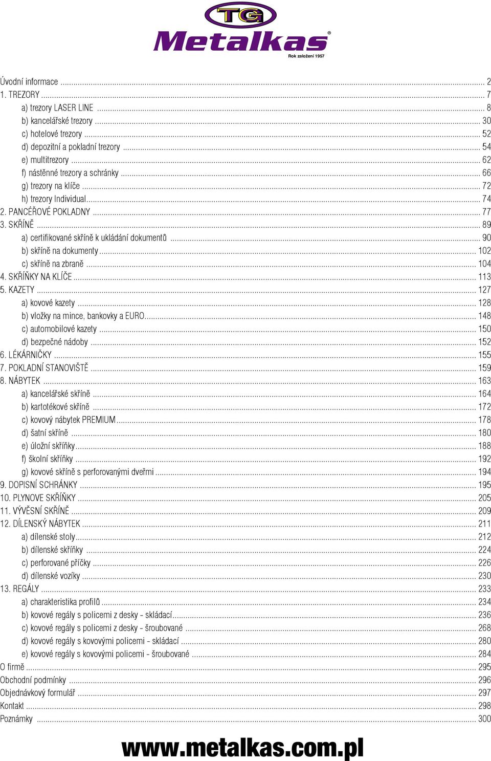 .. 90 b) skříně na dokumenty... 102 c) skříně na zbraně... 104 4. SKŘÍŇKY NA KLÍČE... 113 5. KAZETY... 127 a) kovové kazety... 128 b) vložky na mince, bankovky a EURO... 148 c) automobilové kazety.