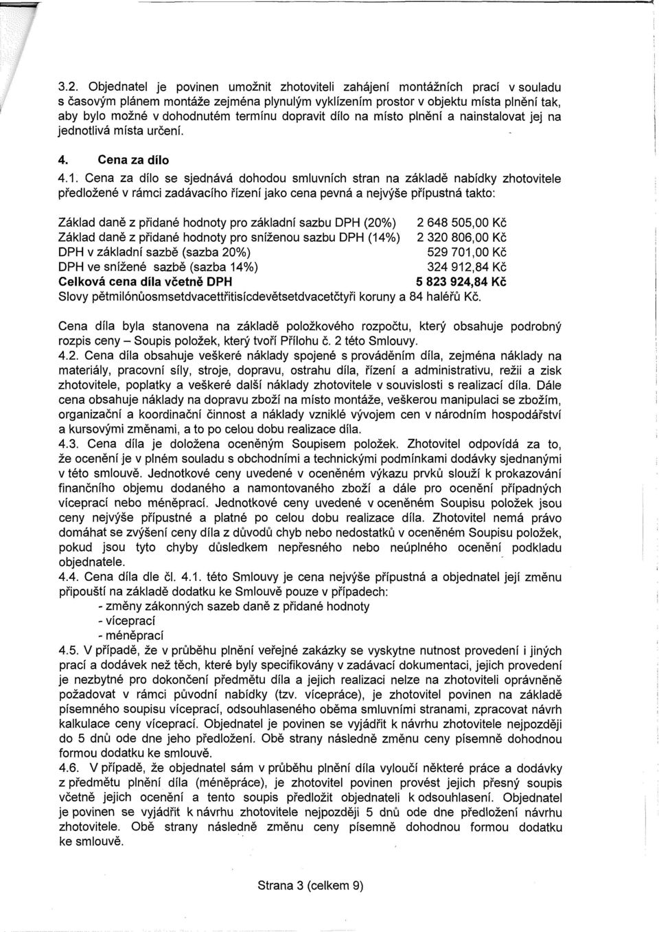 Cena za dílo se sjednává dohodou smluvních stran na základě nabídky zhotovitele předložené v rámci zadávacího řízení jako cena pevná a nejvýše přípustná takto: Základ daně z přidané hodnoty pro