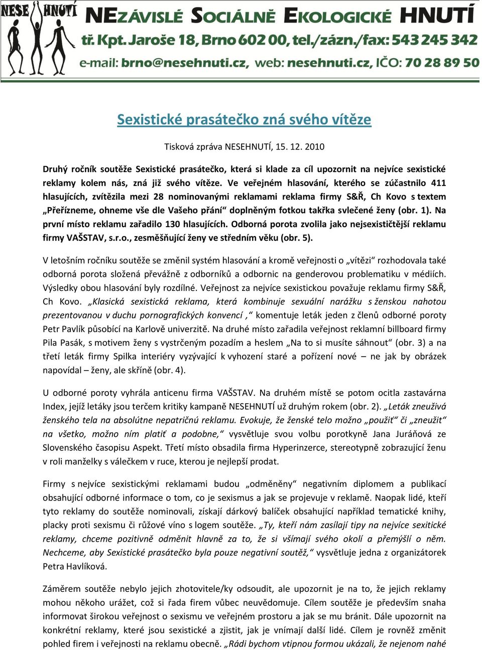 Ve veřejném hlasování, kterého se zúčastnilo 411 hlasujících, zvítězila mezi 28 nominovanými reklamami reklama firmy S&Ř, Ch Kovo s textem Přeřízneme, ohneme vše dle Vašeho přání doplněným fotkou