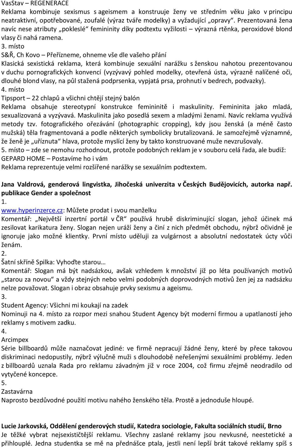 místo S&Ř, Ch Kovo Přeřízneme, ohneme vše dle vašeho přání Klasická sexistická reklama, která kombinuje sexuální narážku s ženskou nahotou prezentovanou v duchu pornografických konvencí (vyzývavý
