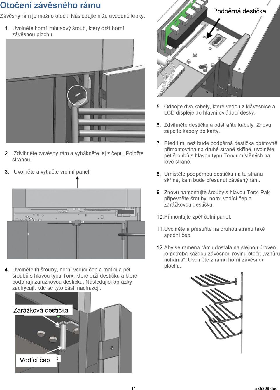 Zdvihněte závěsný rám a vyhákněte jej z čepu. Položte stranou. 3. Uvolněte a vytlačte vrchní panel. 7.