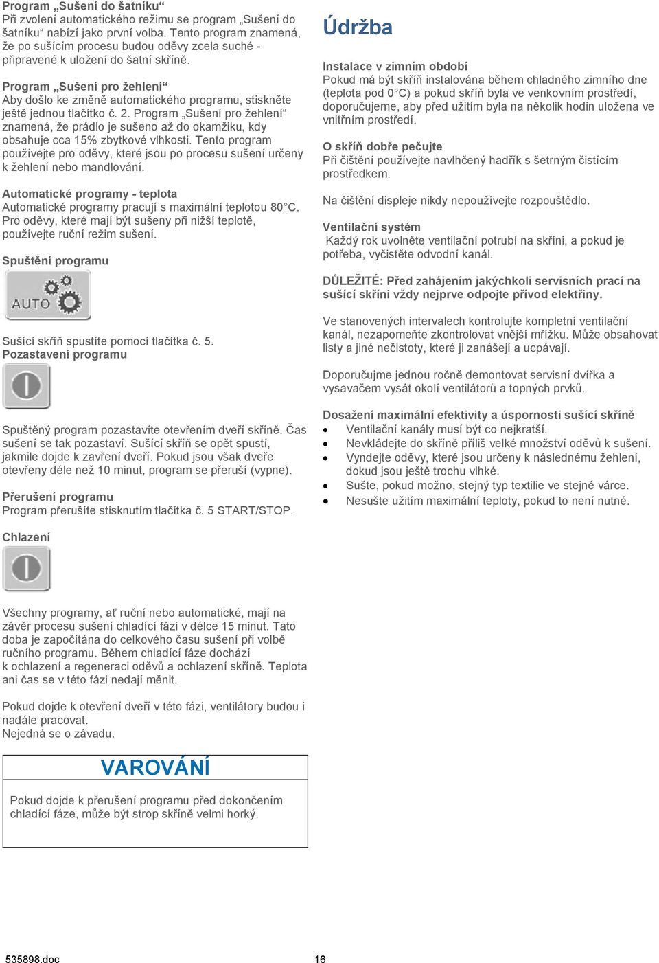 Program Sušení pro žehlení Aby došlo ke změně automatického programu, stiskněte ještě jednou tlačítko č. 2.