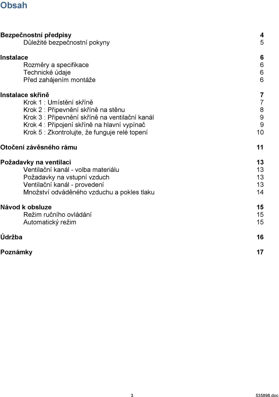 Zkontrolujte, že funguje relé topení 10 Otočení závěsného rámu 11 Požadavky na ventilaci 13 Ventilační kanál - volba materiálu 13 Požadavky na vstupní vzduch 13