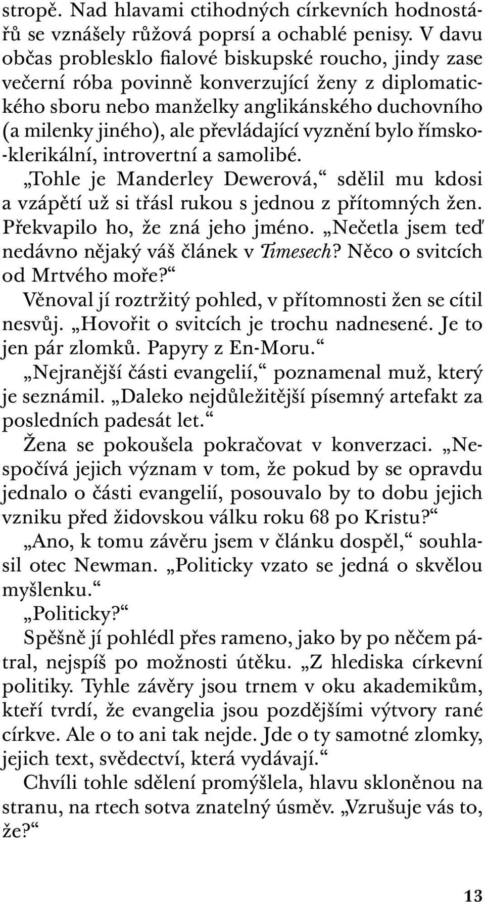 vyznění bylo římsko- -klerikální, introvertní a samolibé. Tohle je Manderley Dewerová, sdělil mu kdosi a vzápětí už si třásl rukou s jednou z přítomných žen. Překvapilo ho, že zná jeho jméno.