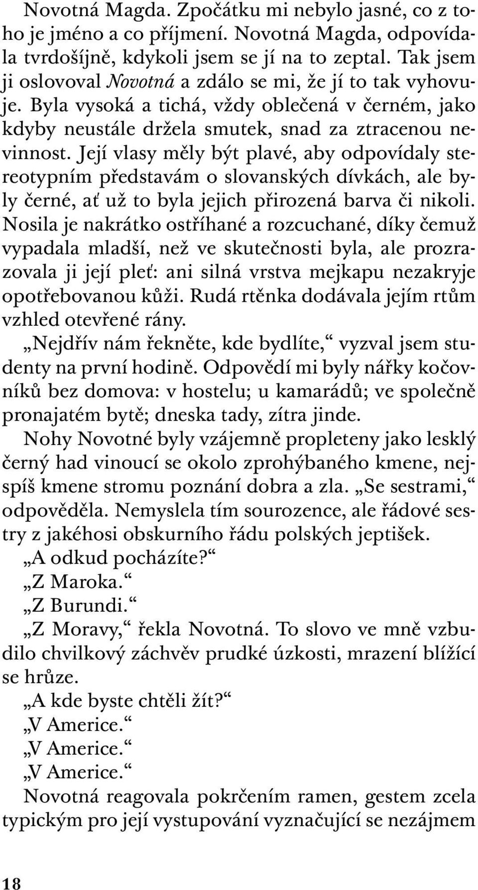 Její vlasy měly být plavé, aby odpovídaly stereotypním představám o slovanských dívkách, ale byly černé, ať už to byla jejich přirozená barva či nikoli.