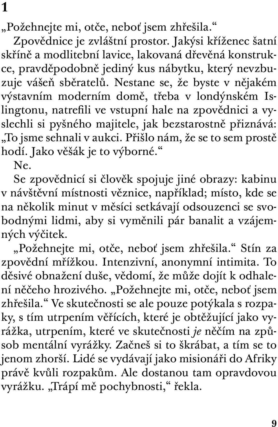 Nestane se, že byste v nějakém výstavním moderním domě, třeba v londýnském Islingtonu, natrefili ve vstupní hale na zpovědnici a vyslechli si pyšného majitele, jak bezstarostně přiznává: To jsme