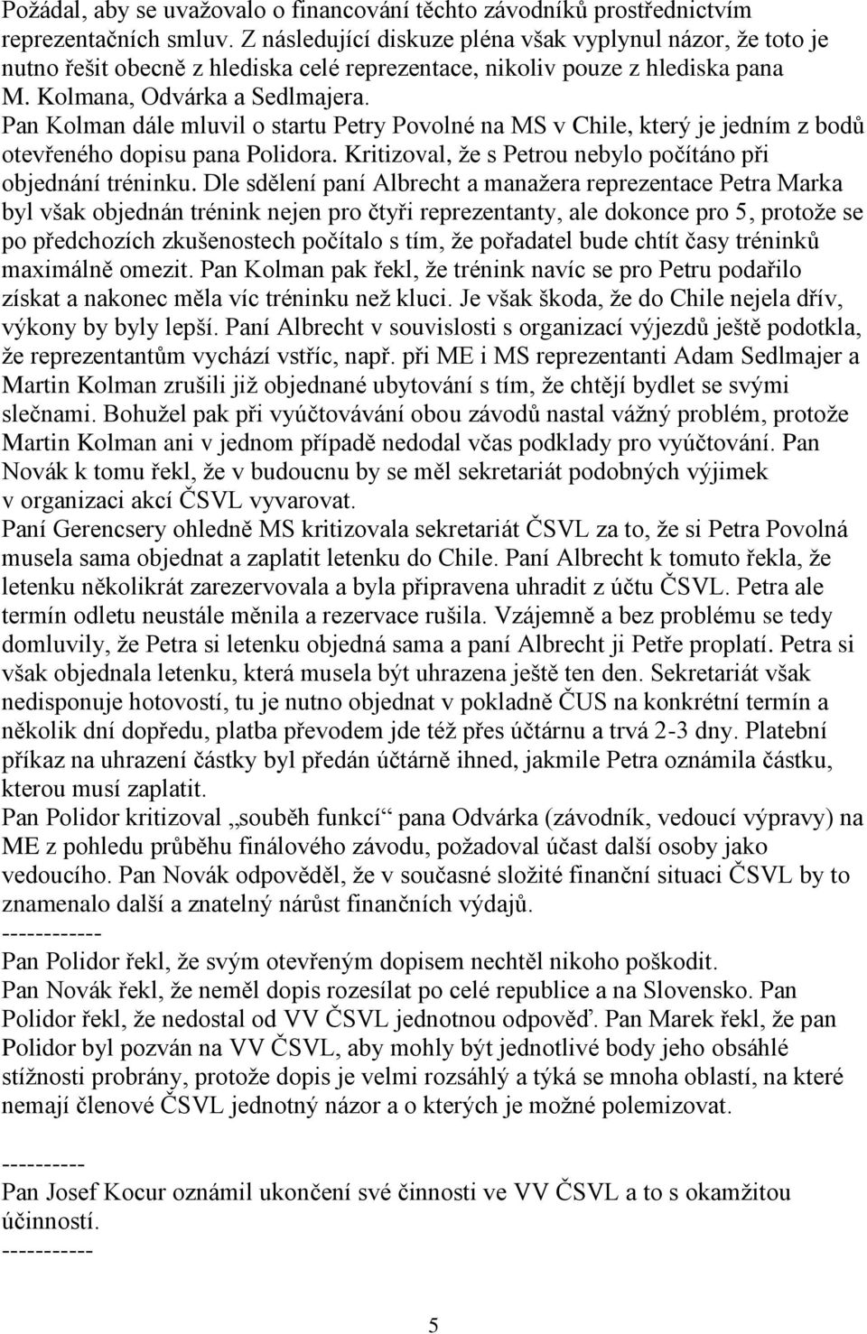 Pan Kolman dále mluvil o startu Petry Povolné na MS v Chile, který je jedním z bodů otevřeného dopisu pana Polidora. Kritizoval, že s Petrou nebylo počítáno při objednání tréninku.