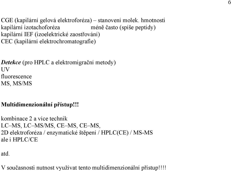 elektrochromatografie) Detekce (pro a elektromigrační metody) UV fluorescence MS, MS/MS Multidimenzionální přístup!