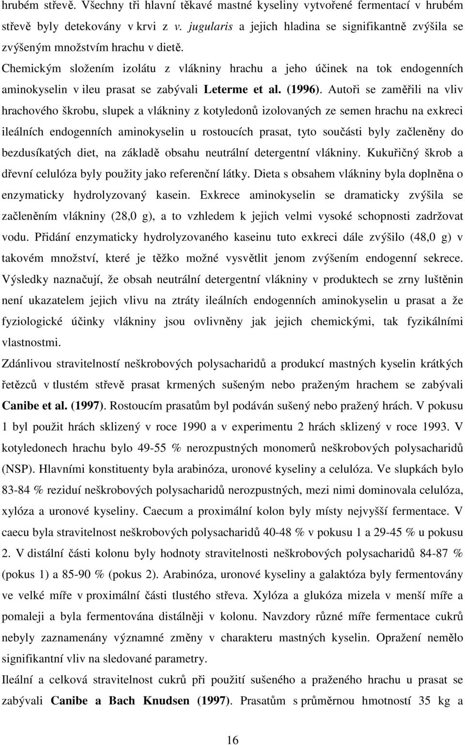 Chemickým složením izolátu z vlákniny hrachu a jeho účinek na tok endogenních aminokyselin v ileu prasat se zabývali Leterme et al. (1996).