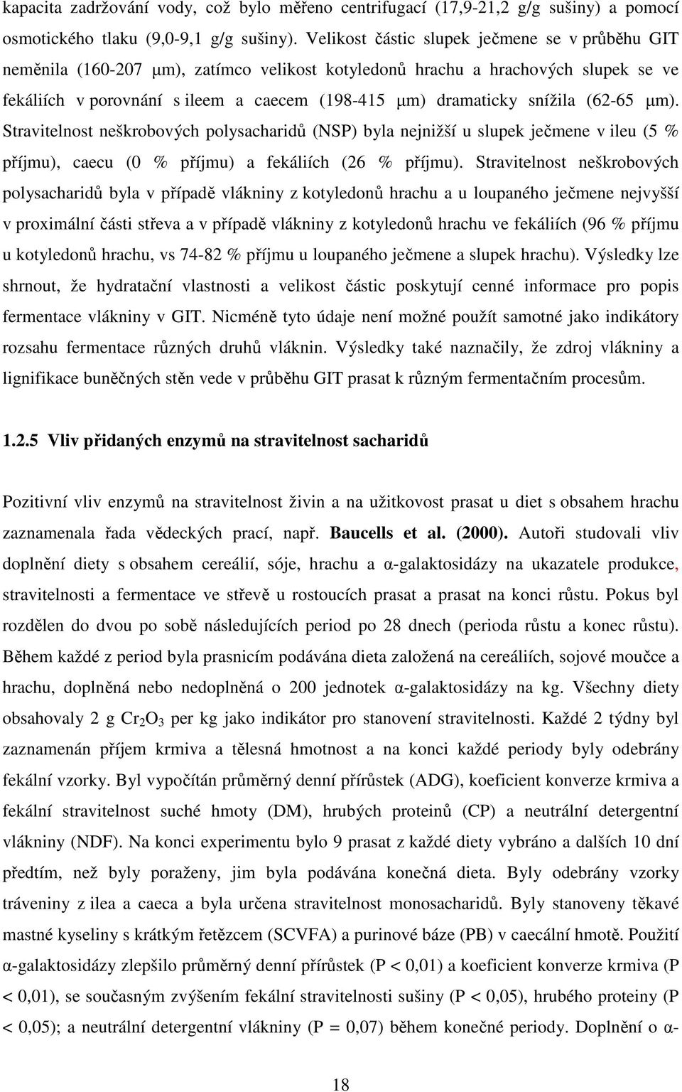 snížila (62-65 µm). Stravitelnost neškrobových polysacharidů (NSP) byla nejnižší u slupek ječmene v ileu (5 % příjmu), caecu (0 % příjmu) a fekáliích (26 % příjmu).