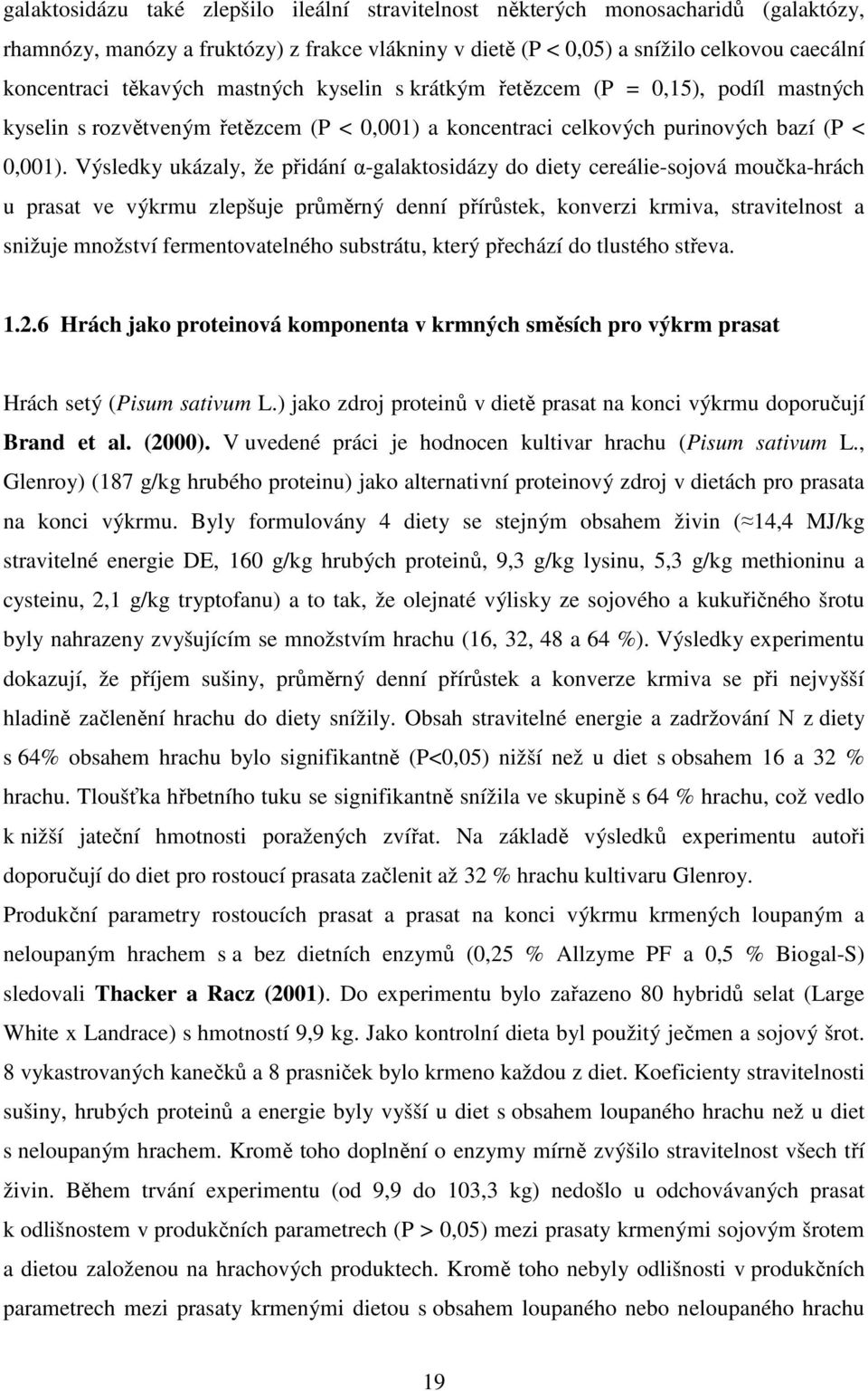 Výsledky ukázaly, že přidání α-galaktosidázy do diety cereálie-sojová moučka-hrách u prasat ve výkrmu zlepšuje průměrný denní přírůstek, konverzi krmiva, stravitelnost a snižuje množství