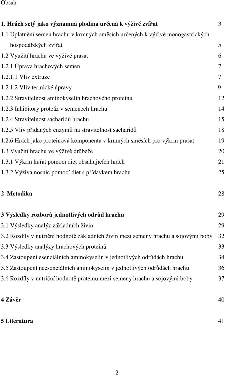 2.4 Stravitelnost sacharidů hrachu 15 1.2.5 Vliv přidaných enzymů na stravitelnost sacharidů 18 1.2.6 Hrách jako proteinová komponenta v krmných směsích pro výkrm prasat 19 1.