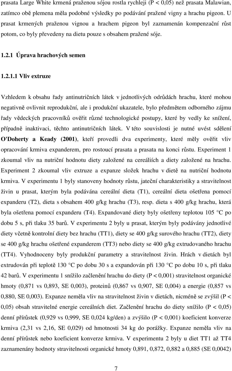 2.1 Úprava hrachových semen 1.2.1.1 Vliv extruze Vzhledem k obsahu řady antinutričních látek v jednotlivých odrůdách hrachu, které mohou negativně ovlivnit reprodukční, ale i produkční ukazatele,