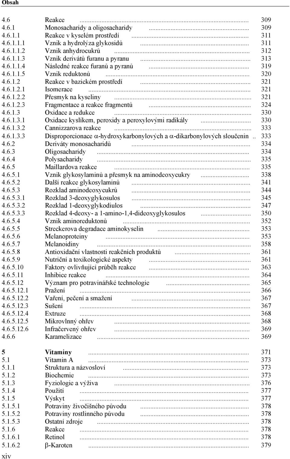 .. 324 4.6.1.3 Oxidace a redukce... 330 4.6.1.3.1 Oxidace kyslíkem, peroxidy a peroxylovými radikály... 330 4.6.1.3.2 Cannizzarova reakce... 333 4.6.1.3.3 Disproporcionace α-hydroxykarbonylových a α-dikarbonylových sloučenin.