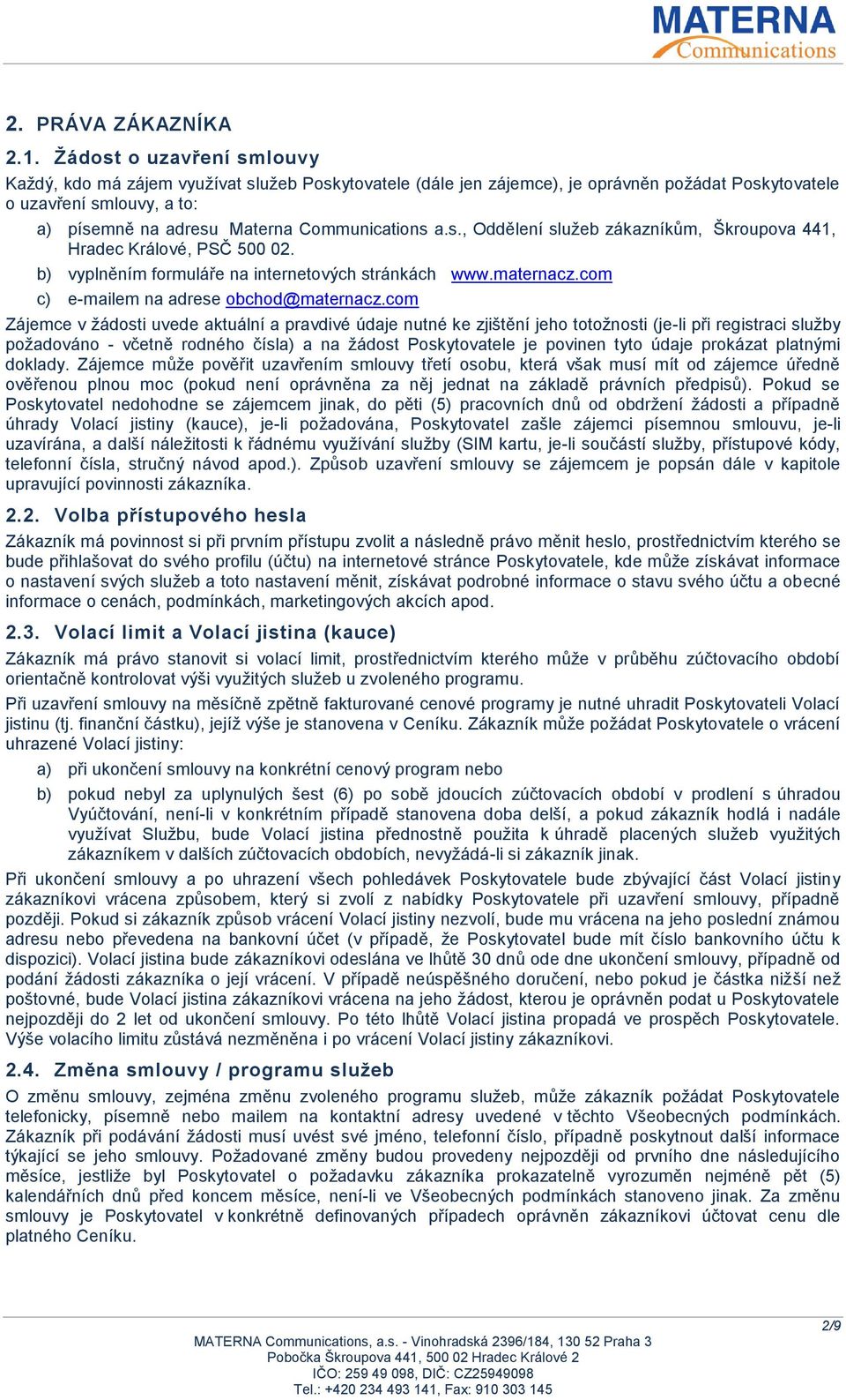 a.s., Oddělení služeb zákazníkům, Škroupova 441, Hradec Králové, PSČ 500 02. b) vyplněním formuláře na internetových stránkách www.maternacz.com c) e-mailem na adrese obchod@maternacz.