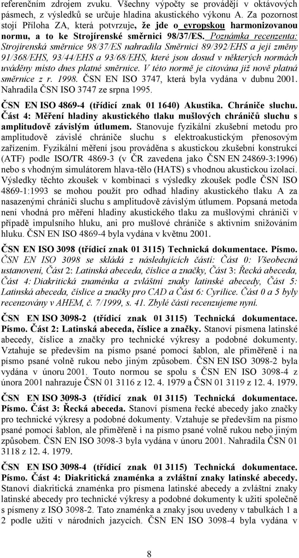 Poznámka recenzenta: Strojírenská směrnice 98/37/ES nahradila Směrnici 89/392/EHS a její změny 91/368/EHS, 93/44/EHS a 93/68/EHS, které jsou dosud v některých normách uváděny místo dnes platné