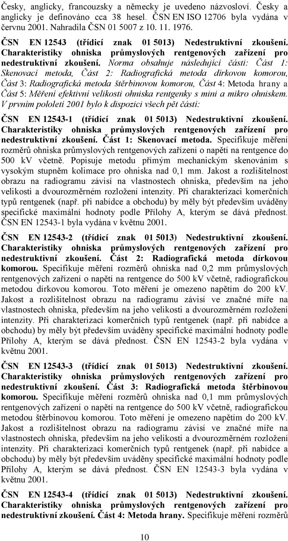 Norma obsahuje následující části: Část 1: Skenovací metoda, Část 2: Radiografická metoda dírkovou komorou, Část 3: Radiografická metoda štěrbinovou komorou, Část 4: Metoda hrany a Část 5: Měření