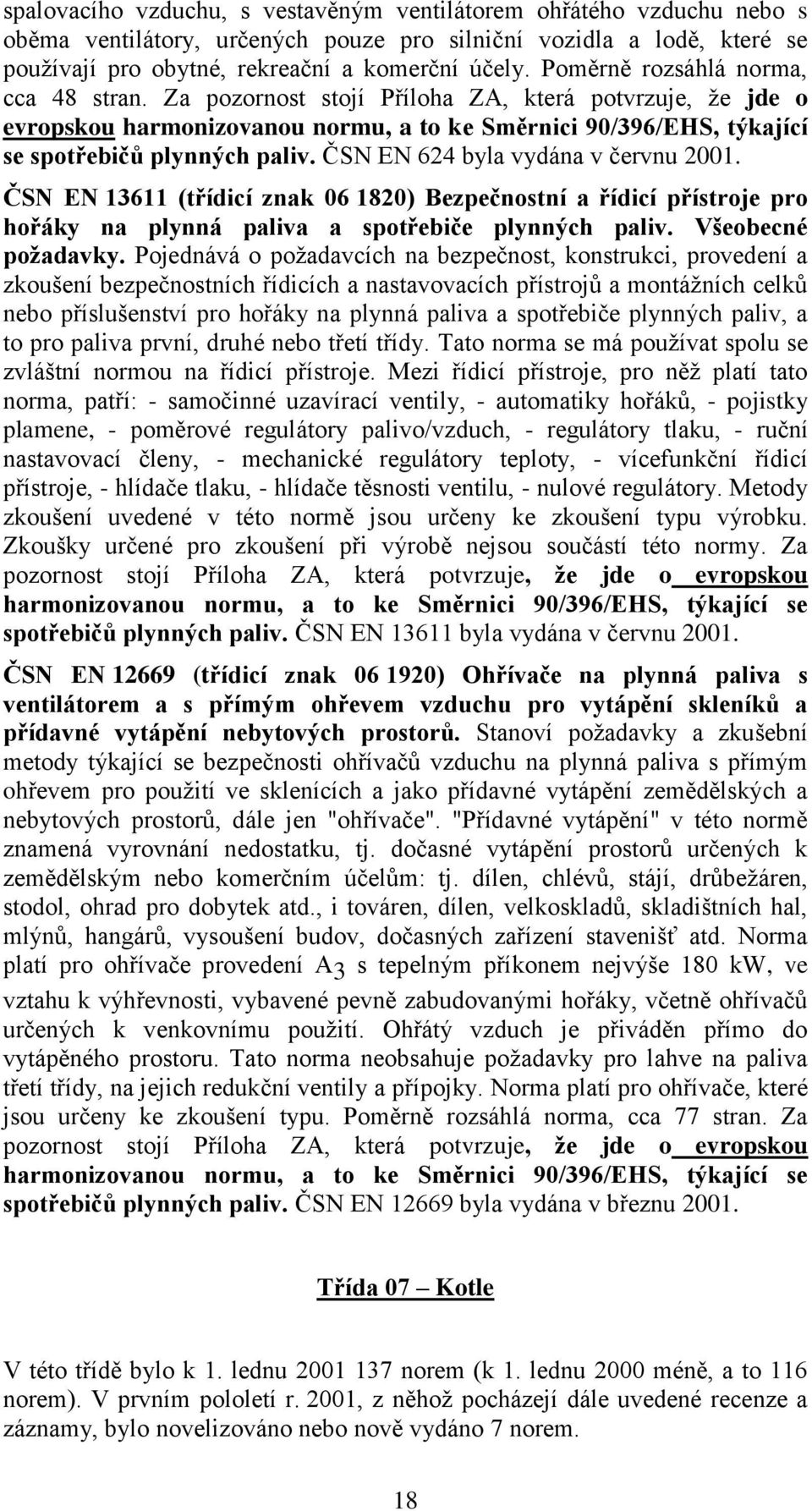 ČSN EN 624 byla vydána v červnu 2001. ČSN EN 13611 (třídicí znak 06 1820) Bezpečnostní a řídicí přístroje pro hořáky na plynná paliva a spotřebiče plynných paliv. Všeobecné poţadavky.