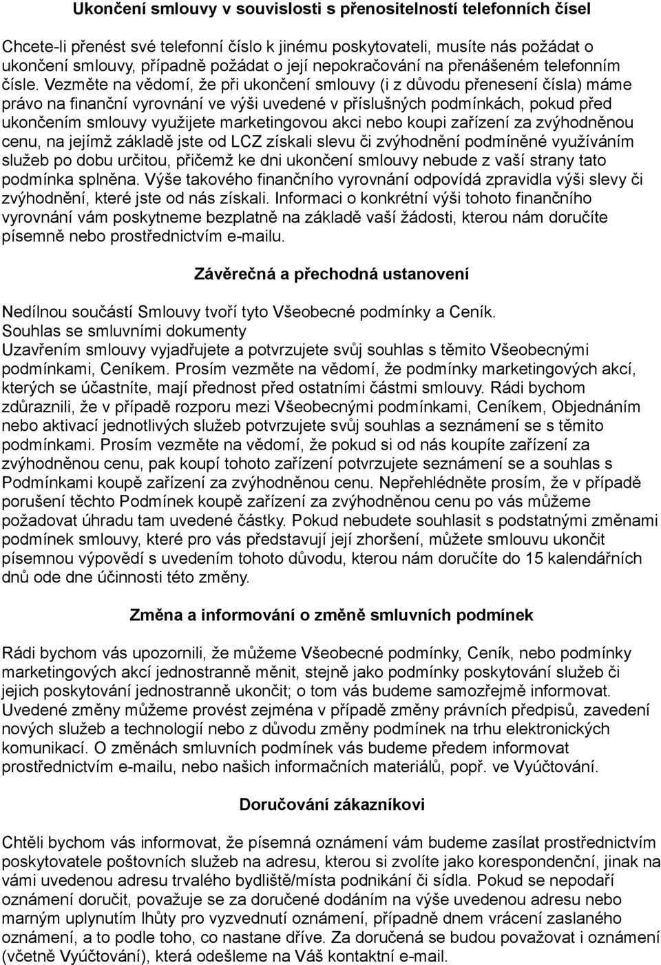 Vezměte na vědomí, že při ukončení smlouvy (i z důvodu přenesení čísla) máme právo na finanční vyrovnání ve výši uvedené v příslušných podmínkách, pokud před ukončením smlouvy využijete marketingovou