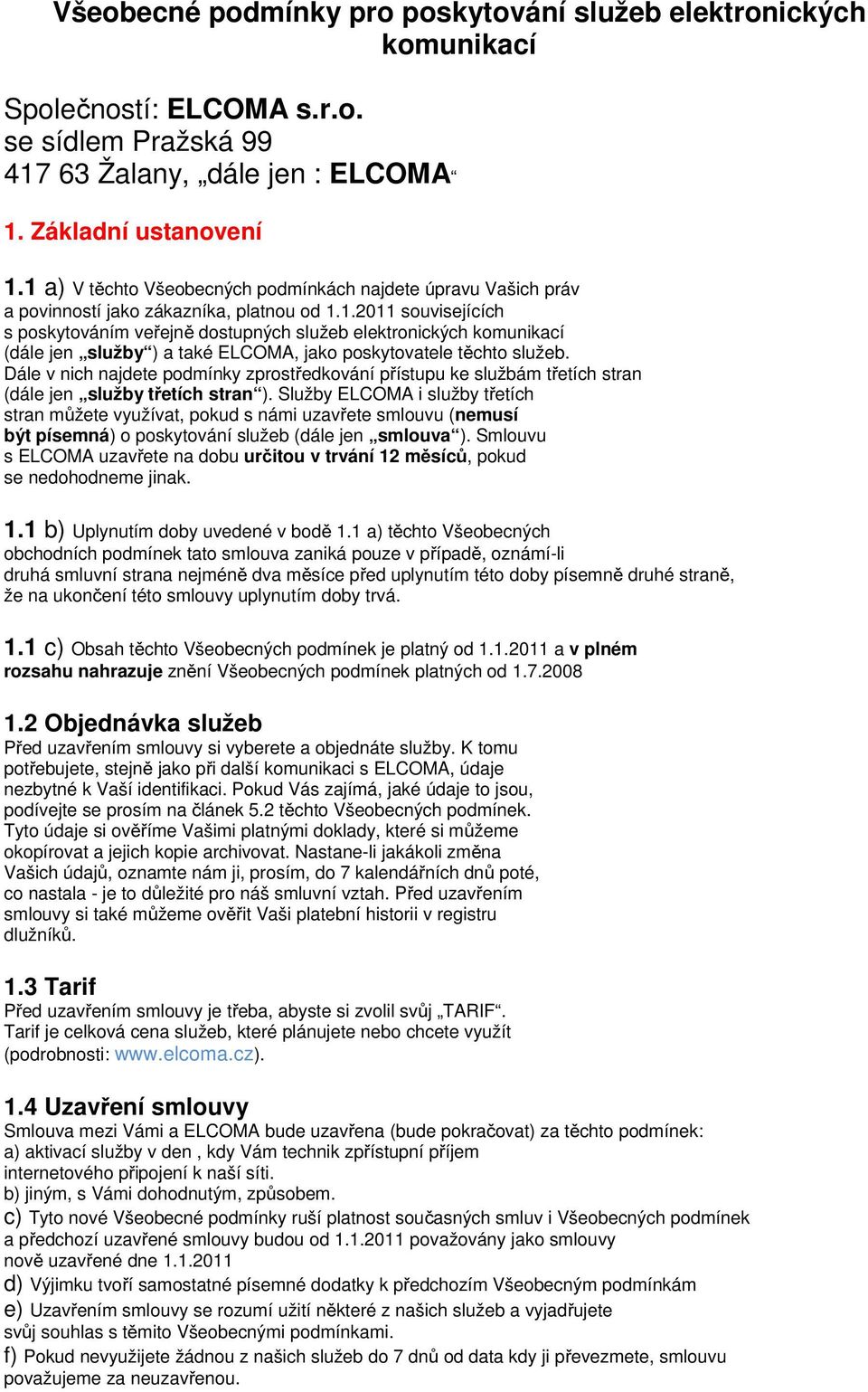 Dále v nich najdete podmínky zprostředkování přístupu ke službám třetích stran (dále jen služby třetích stran ).