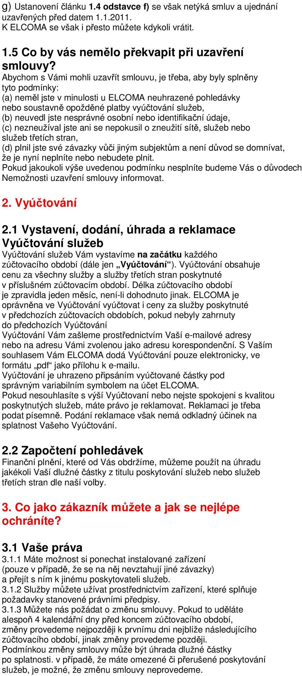 jste nesprávné osobní nebo identifikační údaje, (c) nezneužíval jste ani se nepokusil o zneužití sítě, služeb nebo služeb třetích stran, (d) plnil jste své závazky vůči jiným subjektům a není důvod