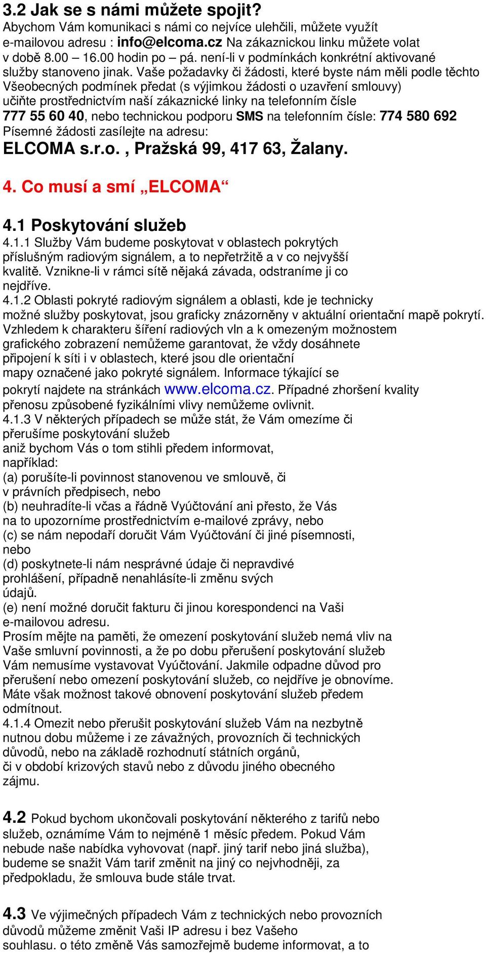 Vaše požadavky či žádosti, které byste nám měli podle těchto Všeobecných podmínek předat (s výjimkou žádosti o uzavření smlouvy) učiňte prostřednictvím naší zákaznické linky na telefonním čísle 777