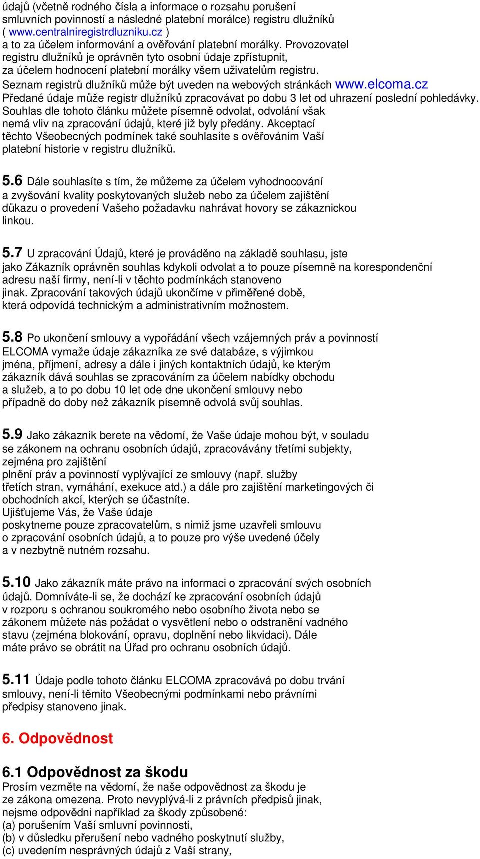 Seznam registrů dlužníků může být uveden na webových stránkách www.elcoma.cz Předané údaje může registr dlužníků zpracovávat po dobu 3 let od uhrazení poslední pohledávky.