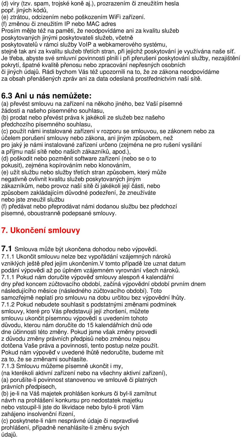 webkamerového systému, stejně tak ani za kvalitu služeb třetích stran, při jejichž poskytování je využívána naše síť.