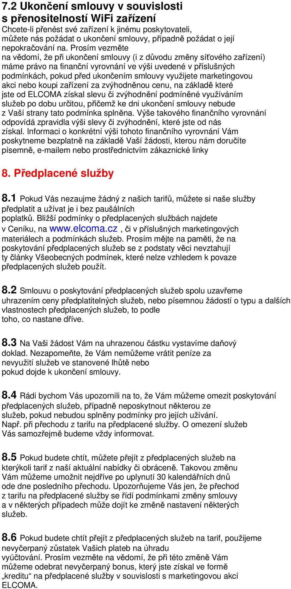 využijete marketingovou akci nebo koupi zařízení za zvýhodněnou cenu, na základě které jste od ELCOMA získal slevu či zvýhodnění podmíněné využíváním služeb po dobu určitou, přičemž ke dni ukončení