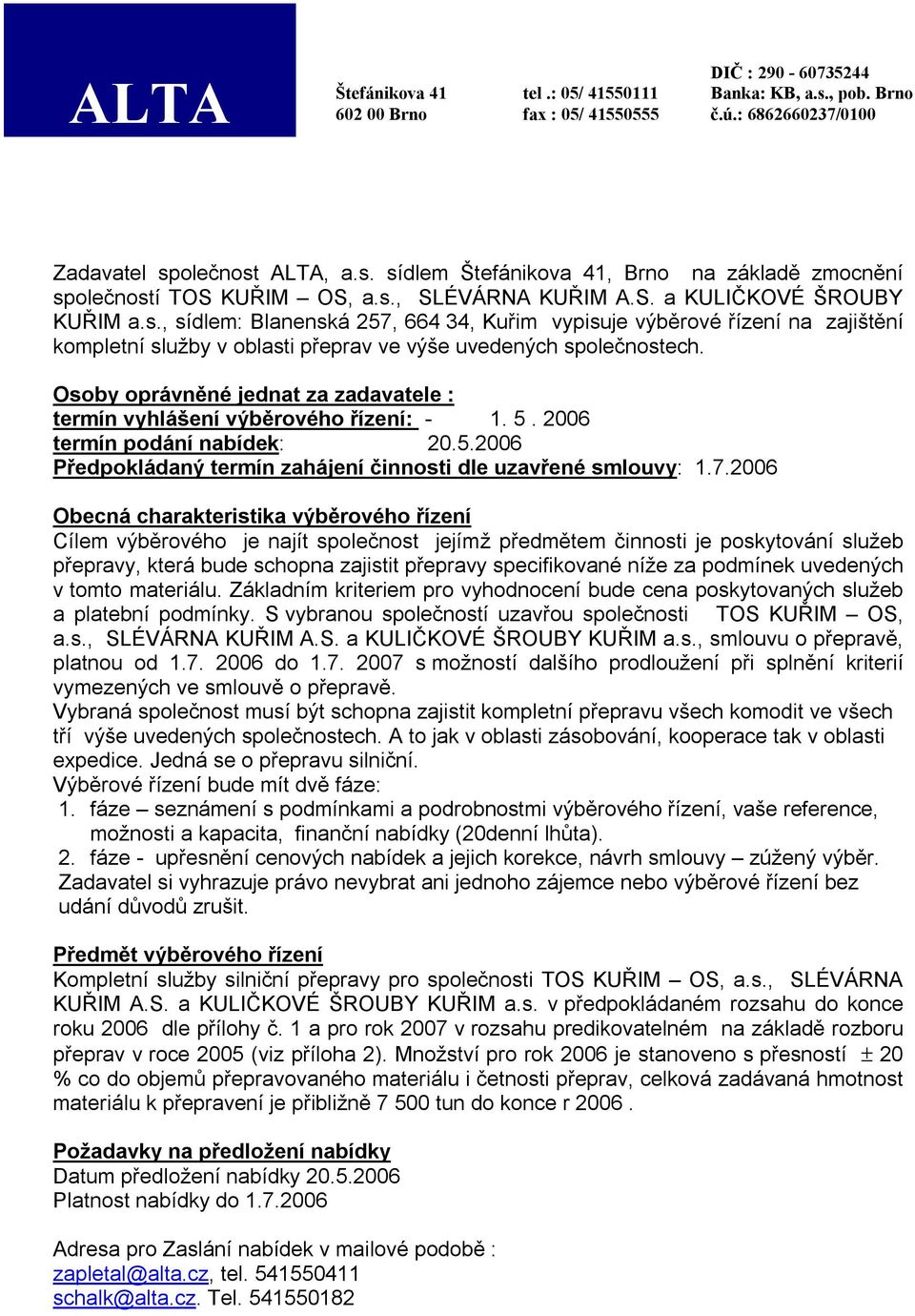 2006 Obecná charakteristika výběrového řízení Cílem výběrového je najít společnost jejímž předmětem činnosti je poskytování služeb přepravy, která bude schopna zajistit přepravy specifikované níže za