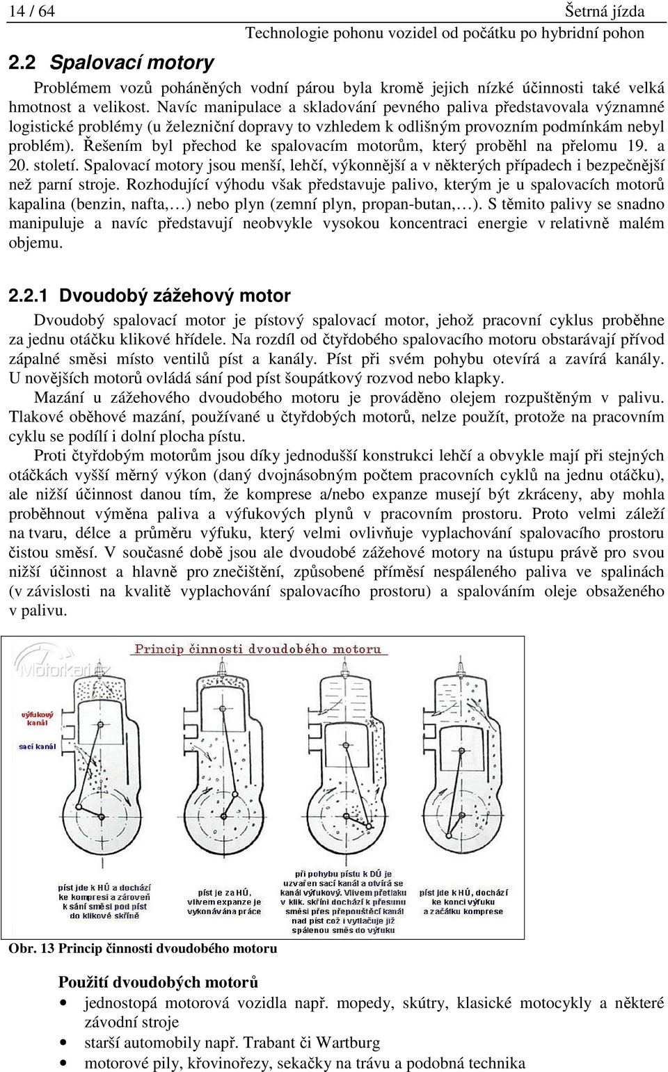 Navíc manipulace a skladování pevného paliva představovala významné logistické problémy (u železniční dopravy to vzhledem k odlišným provozním podmínkám nebyl problém).