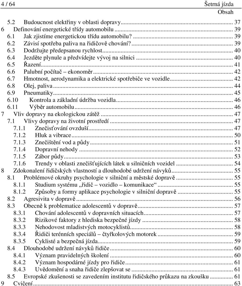 7 Hmotnost, aerodynamika a elektrické spotřebiče ve vozidle... 42 6.8 Olej, paliva... 44 6.9 Pneumatiky... 45 6.10 Kontrola a základní údržba vozidla... 46 6.11 Výběr automobilu.