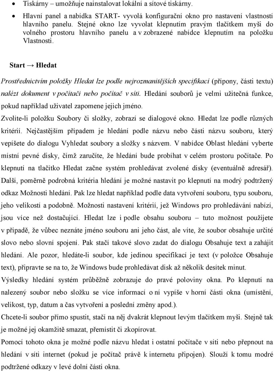 Start Hledat Prostřednictvím položky Hledat lze podle nejrozmanitějších specifikací (přípony, části textu) nalézt dokument v počítači nebo počítač v síti.