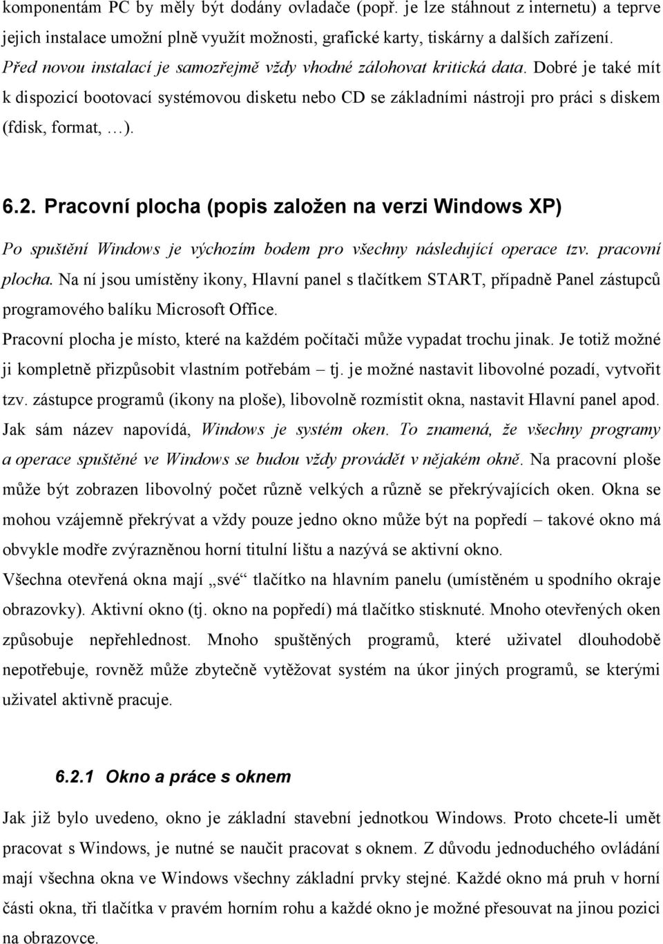 6.2. Pracovní plocha (popis založen na verzi Windows XP) Po spuštění Windows je výchozím bodem pro všechny následující operace tzv. pracovní plocha.