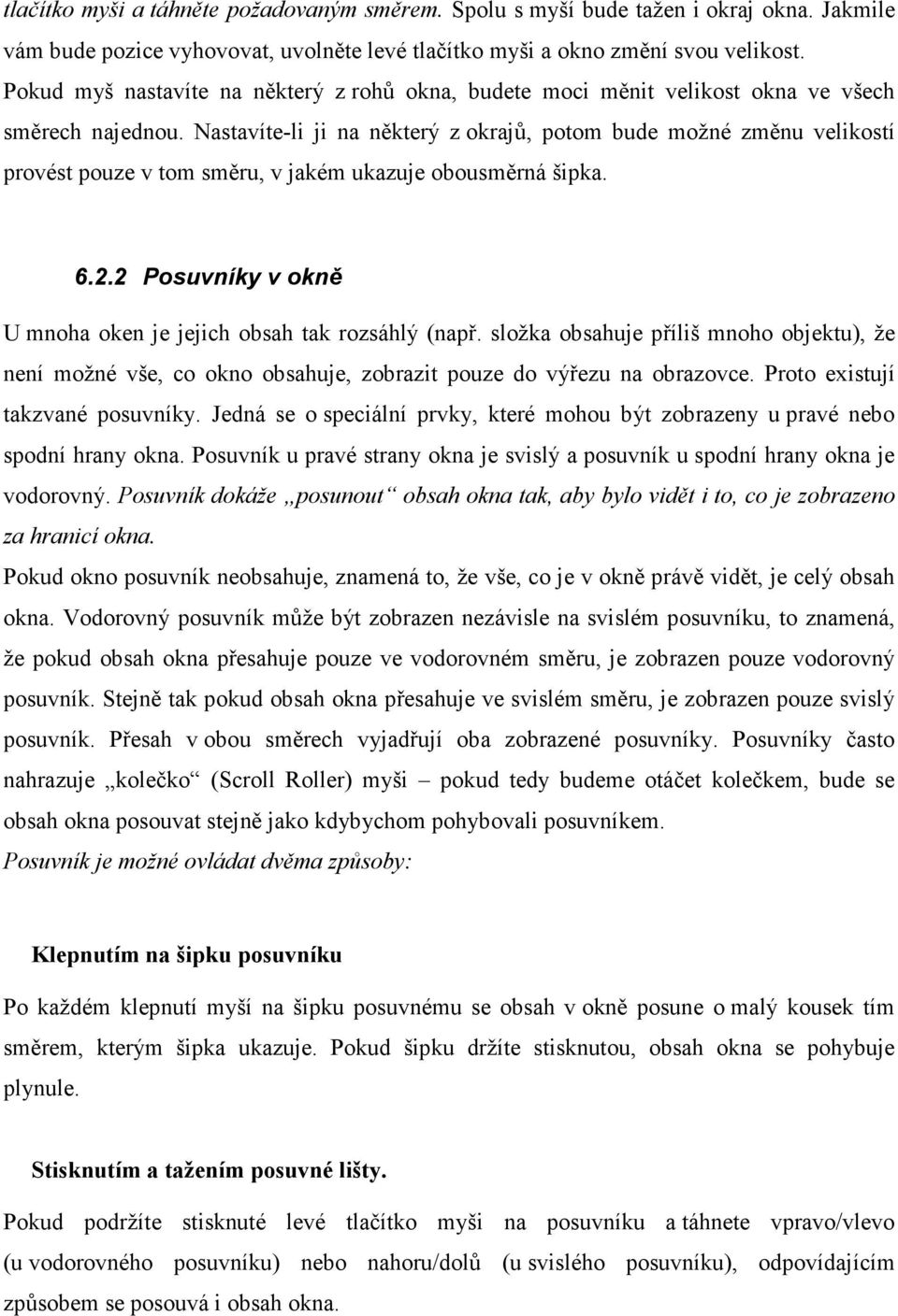 Nastavíte-li ji na některý z okrajů, potom bude možné změnu velikostí provést pouze v tom směru, v jakém ukazuje obousměrná šipka. 6.2.