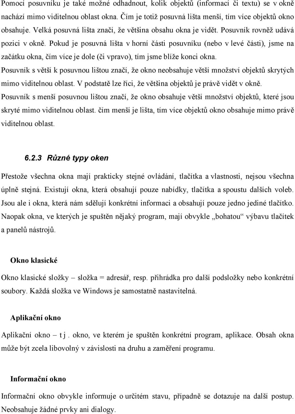 Pokud je posuvná lišta v horní části posuvníku (nebo v levé části), jsme na začátku okna, čím více je dole (či vpravo), tím jsme blíže konci okna.