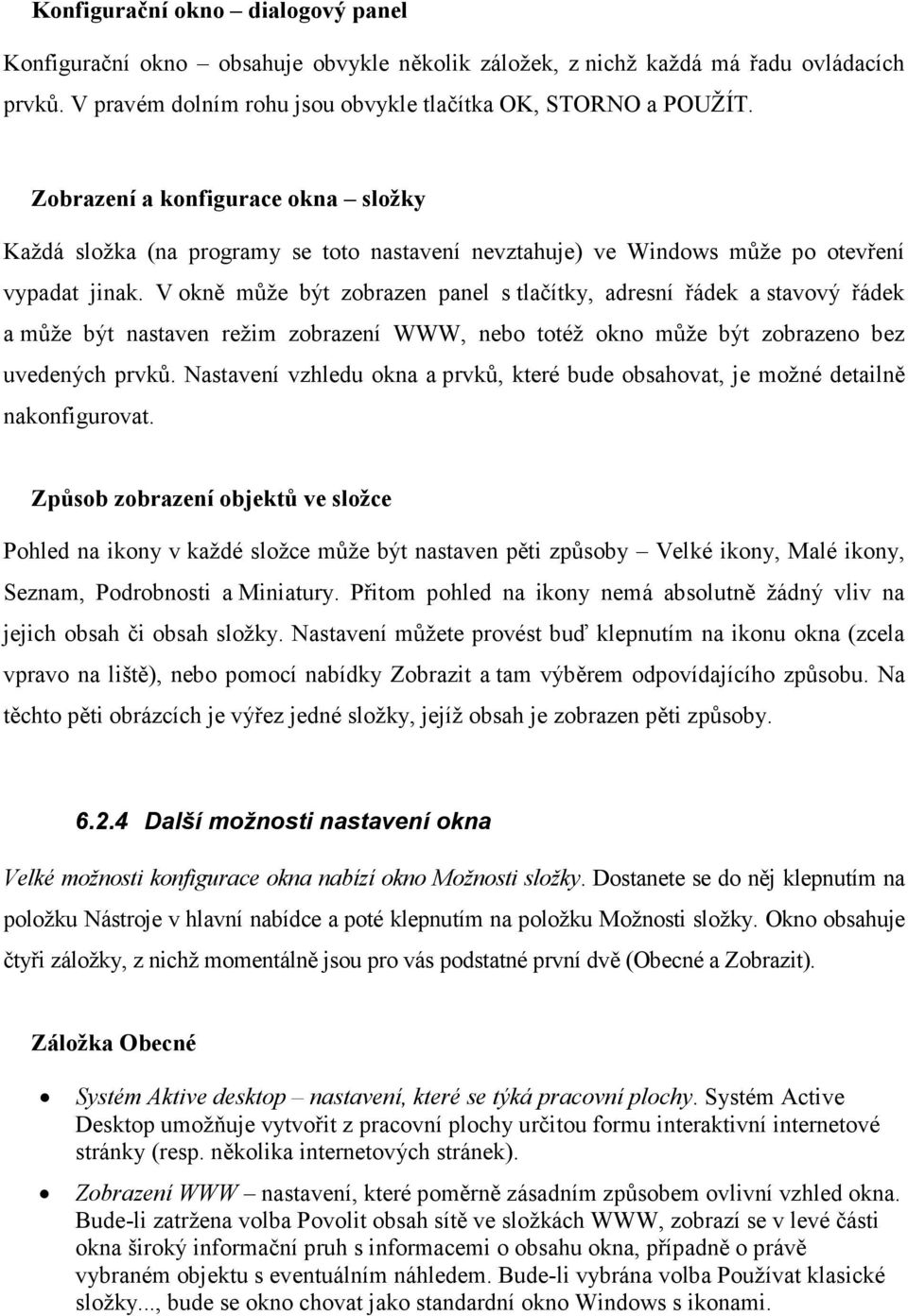 V okně může být zobrazen panel s tlačítky, adresní řádek a stavový řádek a může být nastaven režim zobrazení WWW, nebo totéž okno může být zobrazeno bez uvedených prvků.