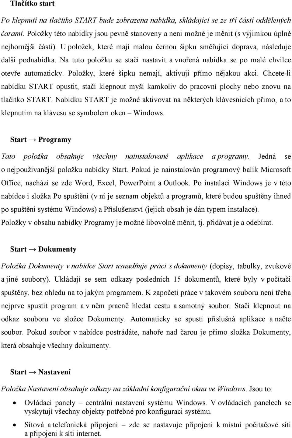 Na tuto položku se stačí nastavit a vnořená nabídka se po malé chvilce otevře automaticky. Položky, které šipku nemají, aktivují přímo nějakou akci.