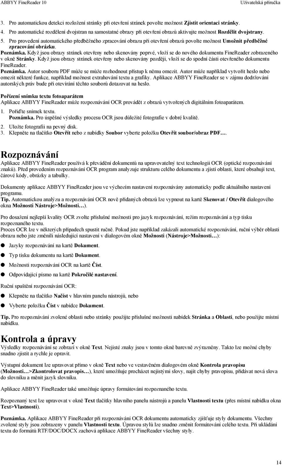 Pro provedení automatického předběžného zpracování obrazu při otevření obrazů povolte možnost Umožnit předběžné zpracování obrázku. Poznámka.