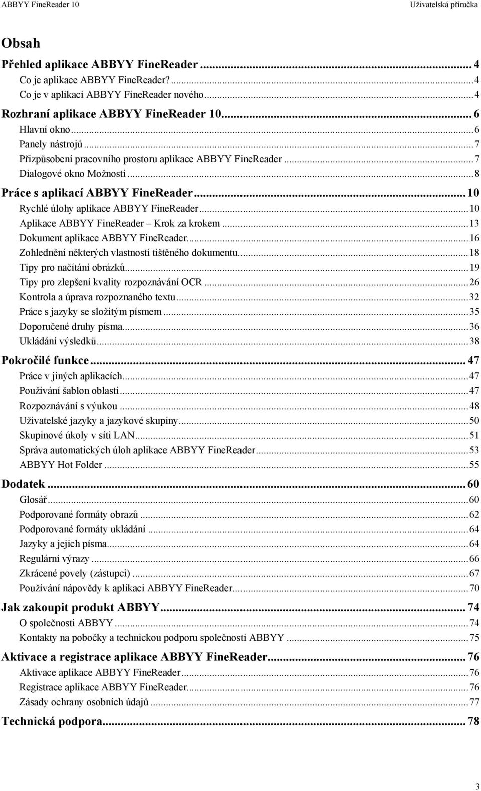 ..10 Aplikace ABBYY FineReader Krok za krokem...13 Dokument aplikace ABBYY FineReader...16 Zohlednění některých vlastností tištěného dokumentu...18 Tipy pro načítání obrázků.