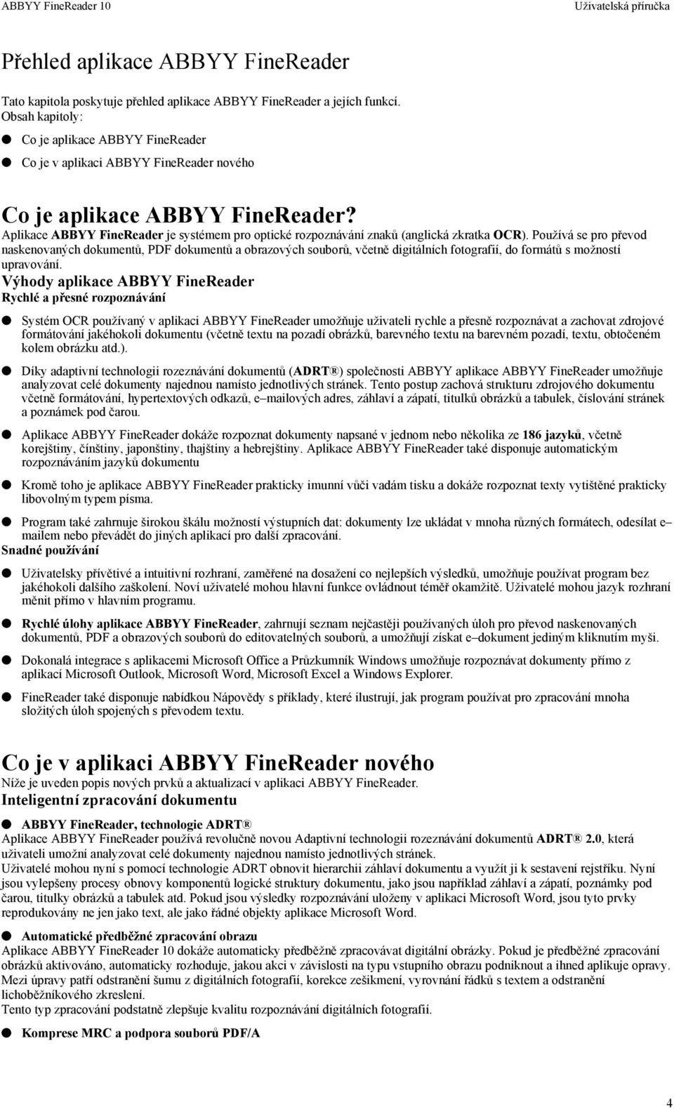 Aplikace ABBYY FineReader je systémem pro optické rozpoznávání znaků (anglická zkratka OCR).