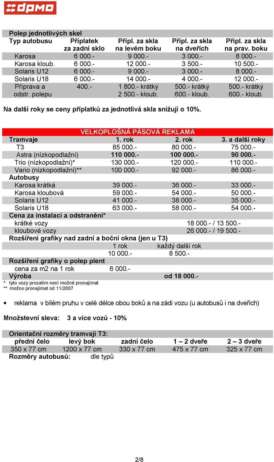 polepu 2 500.- kloub. 600.- kloub. 600.- kloub. Na další roky se ceny příplatků za jednotlivá skla snižují o 10%. VELKOPLOŠNÁ PÁSOVÁ REKLAMA Tramvaje 1. rok 2. rok 3. a další roky T3 85 000.- 80 000.