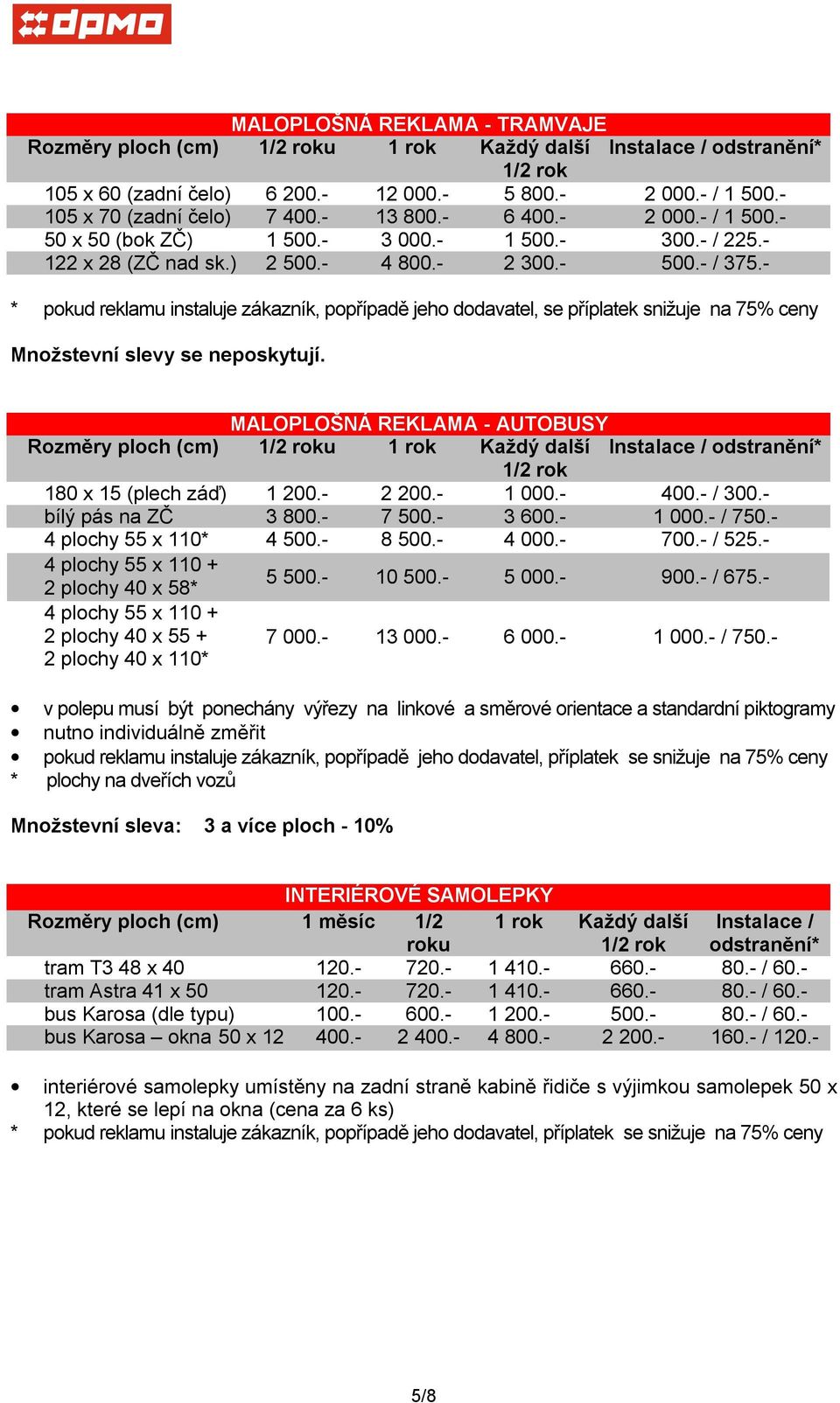 - * pokud reklamu instaluje zákazník, popřípadě jeho dodavatel, se příplatek snižuje na 75% ceny Množstevní slevy se neposkytují.