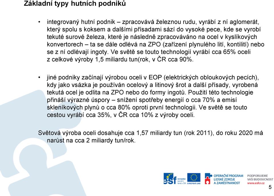 Ve světě se touto technologií vyrábí cca 65% oceli z celkové výroby 1,5 miliardu tun(rok, v ČR cca 90%.