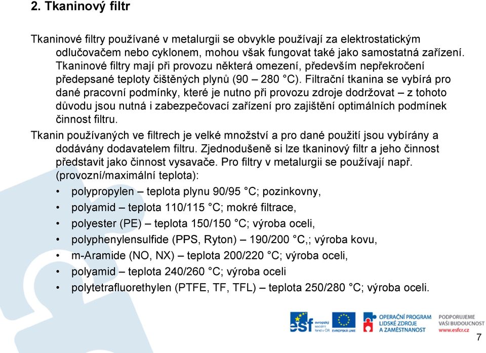 Filtrační tkanina se vybírá pro dané pracovní podmínky, které je nutno při provozu zdroje dodržovat z tohoto důvodu jsou nutná i zabezpečovací zařízení pro zajištění optimálních podmínek činnost