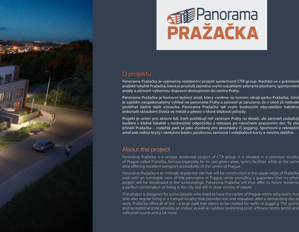 Panorama Pražačka je komorní bytový areál, který vznikne na horním okraji parku Pražačka, čímž je zajištěn neopakovatelný výhled na panorama Prahy a zároveň je zaručeno, že v okolí již nebude